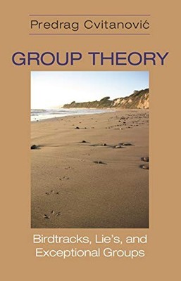 Group Theory: Birdtracks Lie's and Exceptional Groups by Predrag Cvitanovic