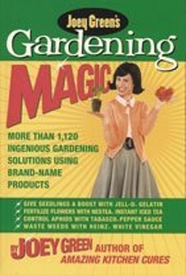Joey Green's Gardening Magic: More Than 1,145 Ingenious Gardening