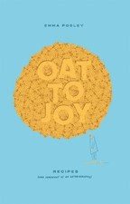 Oat to Joy: Recipes - and somewhat of an oatobiography by Pooley, Pooley, New..