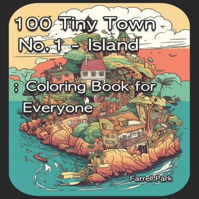 100 Tiny Town No.1 - Island Coloring Book for Everyone Farrell Pa
