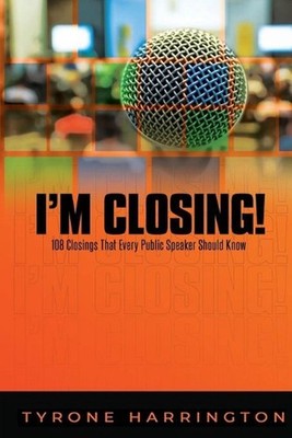 I'm Closing!: 108 Closings That Every Public Speaker Should Know by Tyrone Harri