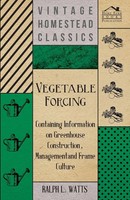 Ralph L. Watts | Vegetable Forcing - Containing Information On Greenhouse...