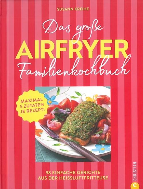 Das große Airfryer Familienkochbucn, 98 einfache Gerichte Kochbuch/Rezepte/Buch