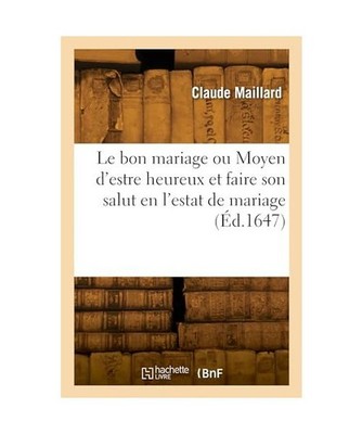 Le bon mariage ou Moyen d'estre heureux et faire son salut en l'estat de mariage