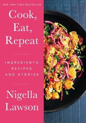 Cook, Eat, Repeat: Ingredients, Recipes, and Stories   Nigella Lawson's De...