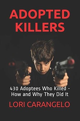 ADOPTED KILLERS: 430 ADOPTEES WHO KILLED - HOW AND WHY By Lori Carangelo *VG+*