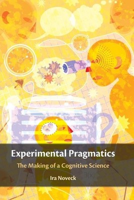 Experimental Pragmatics: The Making of a Cognitive Science by Ira Noveck (Englis