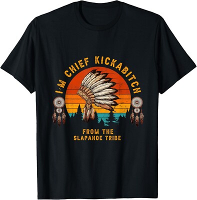 I'm Chief Kickabitch From The slapahoe Tribe T-Shirt