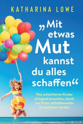 Mit Etwas Mut Kannst Du Alles Schaffen: Was Sch?Chterne Kinder Dringend Bra...