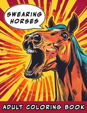 Swearing Horses Adult Coloring Book: Funny Profanity Art Featuring Rude...