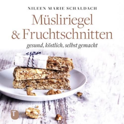 Müsliriegel & Fruchtschnitten Gesund, Köstlich, Selbst Gemacht 3555