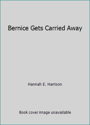 Bernice Gets Carried Away by Hannah E. Harrison