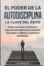 EL PODER DE LA AUTODISCIPLINA " LA CLAVE DEL ÉXITO " Cómo Construir Y Mantener U