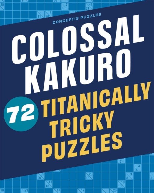 Colossal Kakuro: 72 Titanically Tricky Puzzles (Paperback Book)