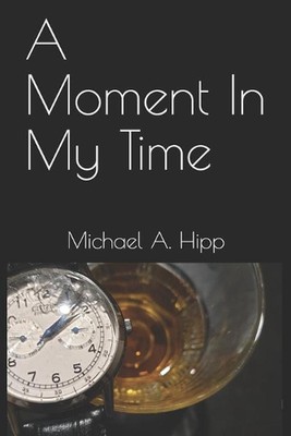 A Moment In My Time by Michael A. Hipp (English) Paperback Book