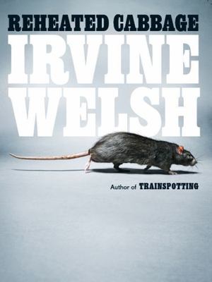 Reheated Cabbage: Tales of Chemical Degeneration by Welsh, Irvine