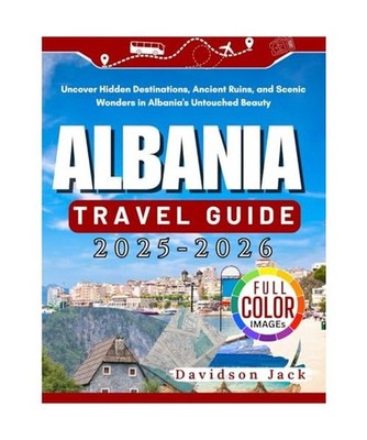 ALBANIA TRAVEL GUIDE 2025-2026: Uncover Hidden Destinations, Ancient Ruins, and 