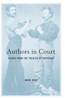 Authors in Court: Scenes from the Theater of Copyright