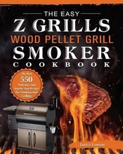 The Easy Z Grills Wood Pellet Grill And Smoker Cookbook: The Best 550 Delicious 