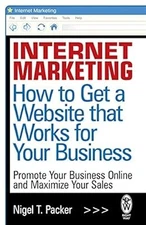 Internet Marketing: How to Get a Website that Works for Your Business, Packer, N