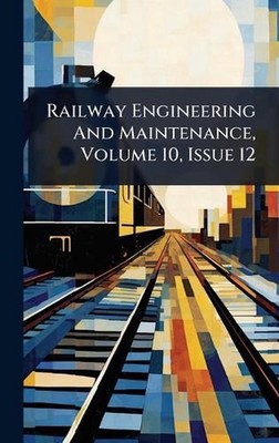Railway Engineering And Maintenance, Volume 10, Issue 12 by Anonymous Hardcover 