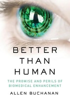 Better Than Human The Promise And Perils Of Enhancing Ourselves Allen Buchanan