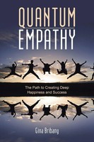 Quantum Empathy The Path To Creating Deep Happiness And Success Gina Bribany