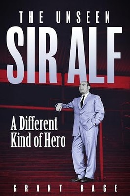 Grant Bage - Unseen Sir Alf   A Different Kind of Hero - Hardback - G245z