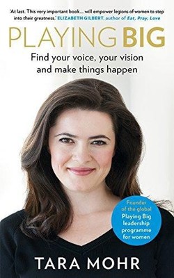 Playing Big: Find Your Voice, Your Vision and Make Things Happen - Mohr, Tara