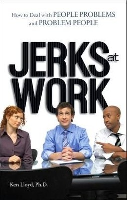 JERKS AT WORK - HOW TO DEAL WITH PEOPLE PROBLEMS AND By Ken Lloyd - Hardcover