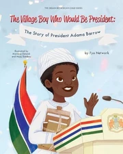 The Village Boy Who Would Be President: The Story of President Adama Barrow by F