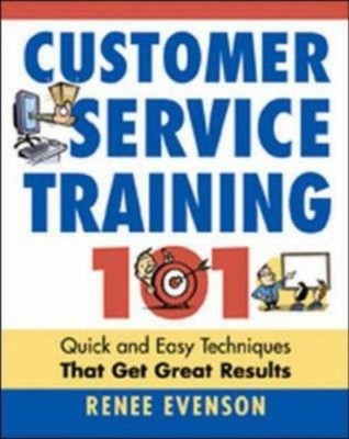Customer Service Training 101 : Quick and Easy Techniques That Ge