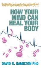 How Your Mind Can Heal Your Body - Hamilton, David R.