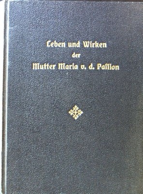 Eine Sonnenblume : Leben u. Wirken d. Mutter Maria von der Passion, Stifterin d.