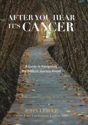 After You Hear It's Cancer : A Guide to Navigating the Difficult