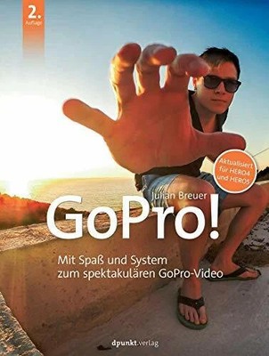 GoPro!: Mit Spaß und System zum spektakulären Buch dpunkt.verlag GmbH