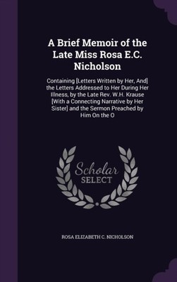 Nicholson - A Brief Memoir of the Late Miss Rosa E.C.   Containing Le - X555z