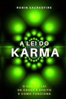 A Lei do Karma: O Que ? a Lei de Causa e Efeito e Como Funciona by Robin Sacredf