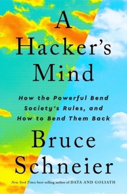 A Hacker's Mind: How the Powerful Bend Society's Rules, and How to Bend Them