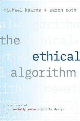 The Ethical Algorithm: The Science of Socially Aware Algorithm Design by Michael