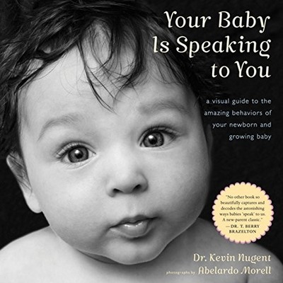Your Baby Is Speaking to You: A Visual Guide to the Amazing Behaviors of Your N