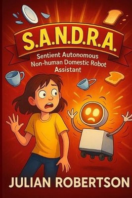 S.A.N.D.R.A.: Sentient Autonomous Non-human Domestic Robot Assistant by Julian R