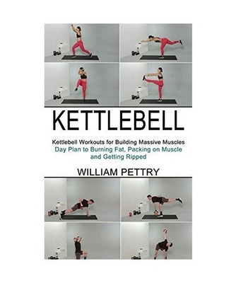 Kettlebell: Day Plan to Burning Fat, Packing on Muscle and Getting Ripped 