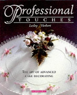 PROFESSIONAL TOUCHES: The Art of Advanced Cake Deco by LESLEY HERBERT 1853918946