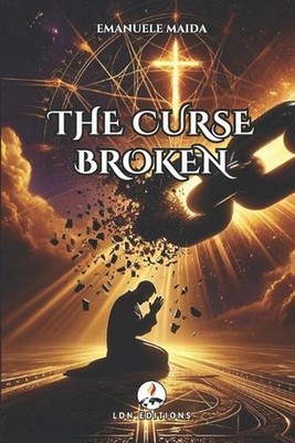 The Curse Broken: HOW GOD DELIVERED ME FROM DARKNESS: A True Story of Obsessions