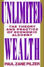 Unlimited Wealth: The Theory and Practice of Economic Alchemy, Pilzer, Paul Zane