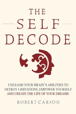 THE SELF DECODE: UNCOVER YOUR BRAIN'S ABILITIES TO DESTROY By Robert Carson NEW