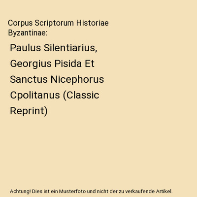 Corpus Scriptorum Historiae Byzantinae: Paulus Silentiarius, Georgius Pisida Et 