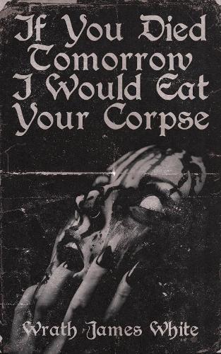 Thumbnail - Wrath James White If You Died Tomorrow I Would Eat Your Corpse