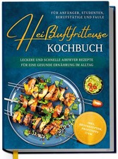 Heißluftfritteuse Kochbuch für Anfänger, Studenten, Berufstätige & Faule: Lecker